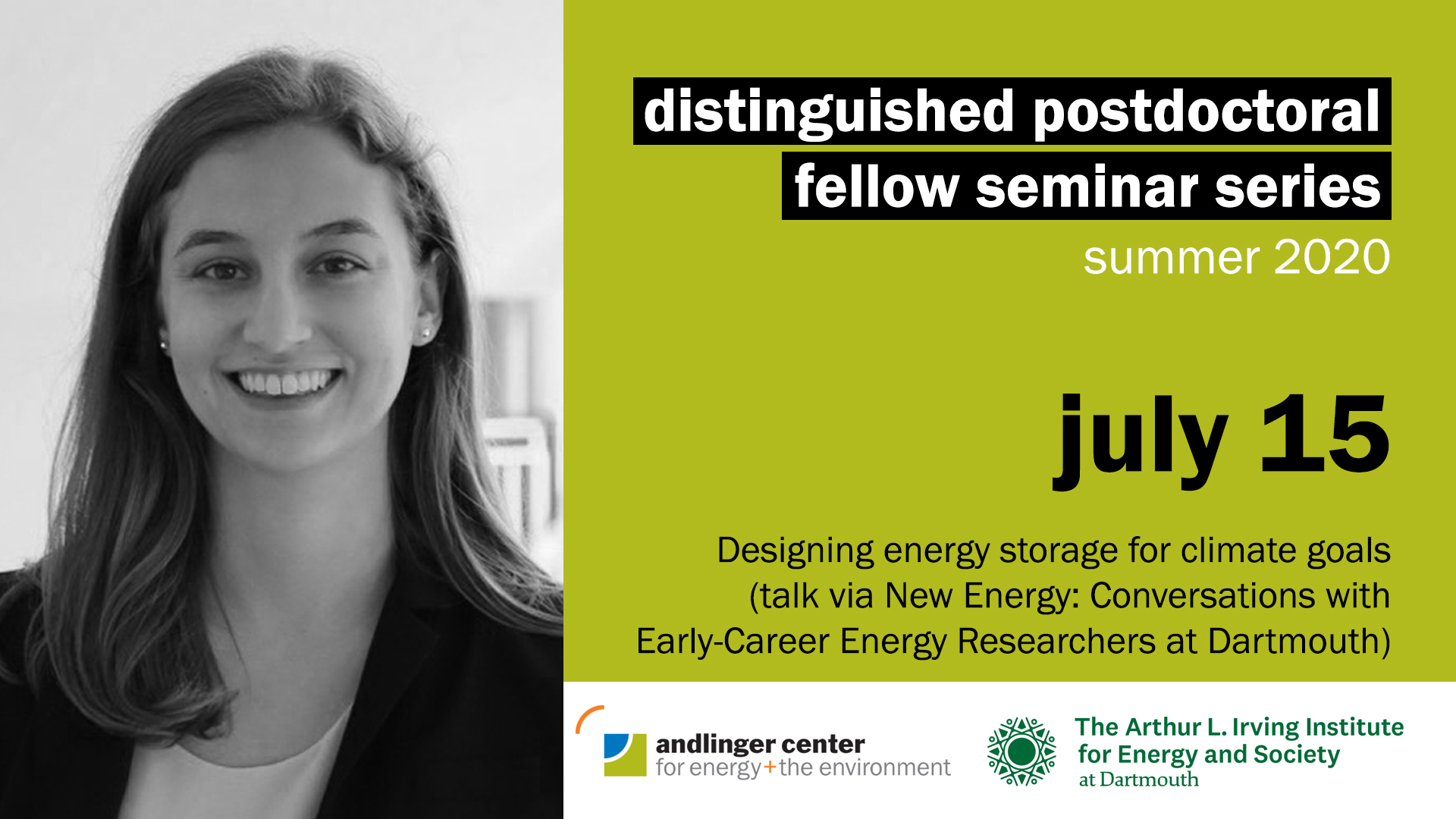 July 15 at 12pmRebecca Ciez is a former Andlinger Center Distinguished Postdoctoral Fellow and, starting in the fall of 2020, a Postdoctoral Researcher at Columbia University and incoming Assistant Professor in Mechanical Engineering and Earth and Ecological Engineering at Purdue University. Ciez looks at the crucial transition of the electrification of transportation, specifically electric vehicle technology, and electricity generation technologies. On the former, she focuses on the interactions between electric vehicle technology and consumer adoption by developing a model of the state of used electric vehicles at their time of sale, and comparing this model with consumer willingness to pay for different vehicle attributes that would justify battery replacement between owners. For the latter, Ciez looks at design choices, operating methods, and how use requirements work together in solar energy generation and storage systems. Her talk is via the New Energy: Conversations with Early-Career Energy Researchers series at the Arthur L. Irving Institute for Energy & Society at Dartmouth.Twitter | Website | [video_lightbox_youtube video_id="YwqAdCl0pZI" width="720" height="405" anchor="Watch the video"]