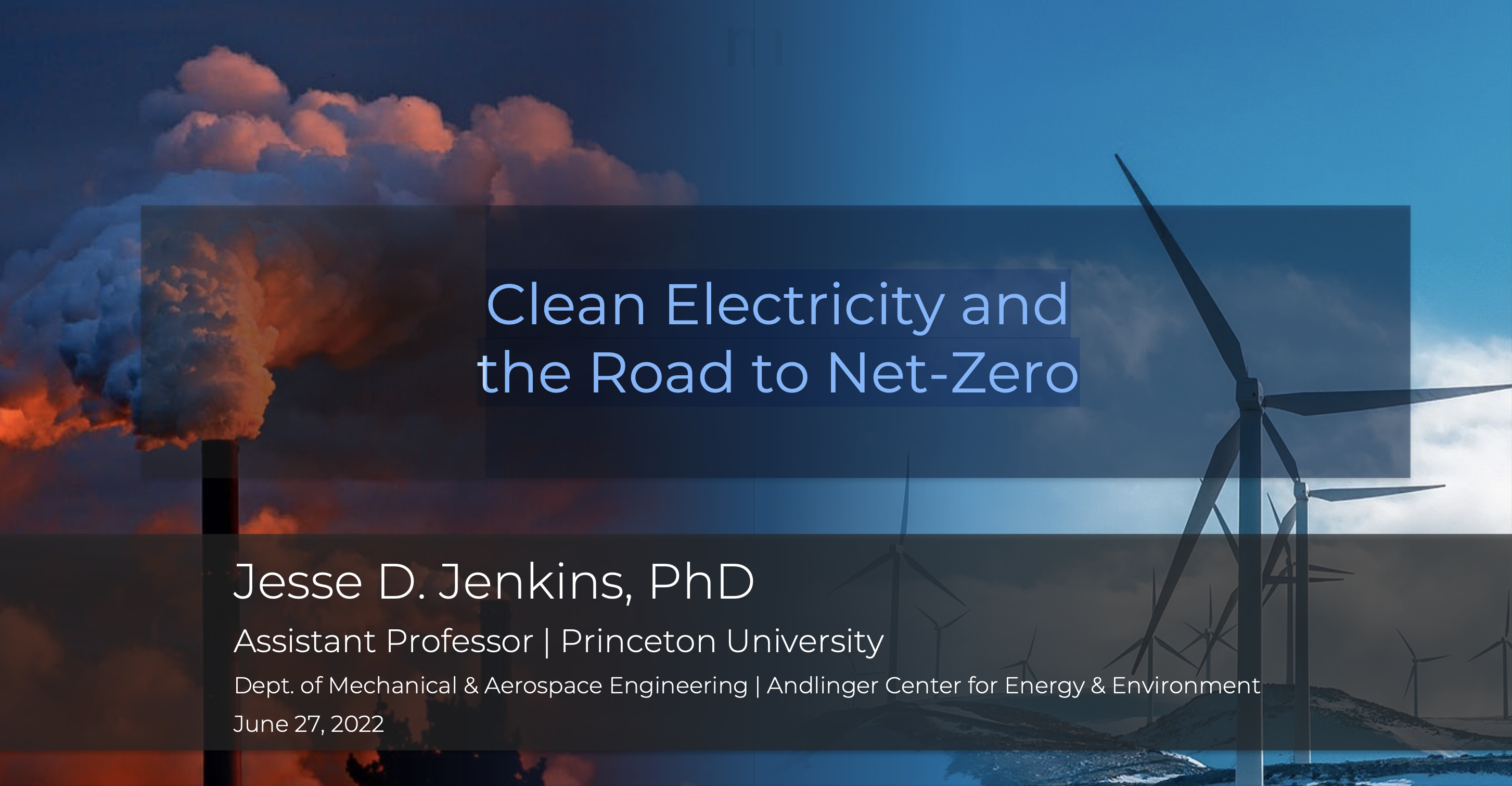 Slides
 Clean Electricity and the Road to Net-Zero
Jesse Jenkins